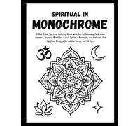 Spiritual In Monochrome: A One-Color Spiritual Coloring Book with Sacred Symbols, Meditative Patterns, Tranquil Mandalas, Iconic Spiritual Moments, ... Designs for Adults, Teens, and All Ages