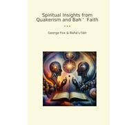 Spiritual Insights from Quakerism and Bah ' Faith (Classic Books)