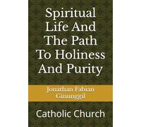 Spiritual Life And The Path To Holiness And Purity: Catholic Church