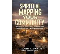 Spiritual Mapping Your Community: Discerning What Is Really Controlling Your Neighborhood and Praying With Precision (Spiritual Mapping Academy)