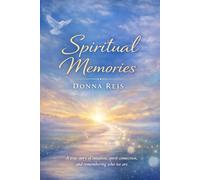 Spiritual Memories: A true Story of Intuition, spirit connection, and remembering who we are