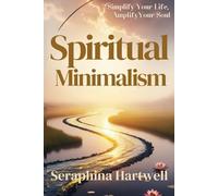 Spiritual Minimalism: Simplify Your Life, Amplify Your Soul (1.Science Meets Spirit)
