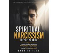 Spiritual Narcissism in the Church: Christian Guide to Recognizing Spiritual Abuse, Toxic Leadership, and Manipulation While Building Healthy Faith and Discernment