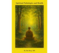 Spiritual Pathologies and Health (The writings of Jim Berg, MD)
