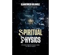 Spiritual Physics: Explaining Kingdom Dynamics using the Laws of Physics (Victorious Christian Living Series)