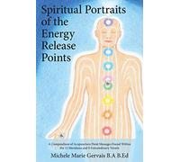 Spiritual Portraits of the Energy Release Points: A Compendium of Acupuncture Point Messages Found Within the 12 Meridians and 8 Extraordinary Vessels