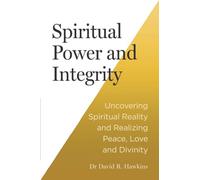 Spiritual Power and Integrity: Uncovering Spiritual Reality and Realizing Peace, Love and Divinity