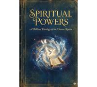 Spiritual Powers: A Biblical Theology of the Unseen Realm: 1 (Spiritual Warfare Trilogy)