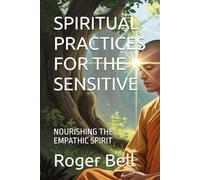 SPIRITUAL PRACTICES FOR THE SENSITIVE: NOURISHING THE EMPATHIC SPIRIT