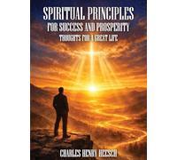 Spiritual Principles for Success and Prosperity: Thoughts For a Great Life