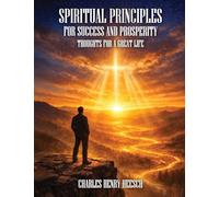 Spiritual Principles for Success and Prosperity: Thoughts For a Great Life