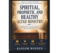 Spiritual, Prophetic, and Healthy Altar Ministry: Equipping Believers to Pray, Minister, and Serve with Biblical Wisdom, Spiritual Sensitivity, and Christ-Centered Compassion