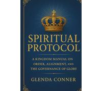 Spiritual Protocol: The Divine Laws That Govern Glory, Authority & Alignment