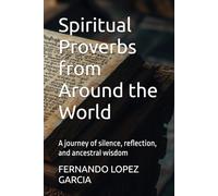 Spiritual Proverbs from Around the World: A journey of silence, reflection, and ancestral wisdom
