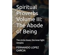Spiritual Proverbs Volume III: The Abode of Being: The circle closes; the inner light remains