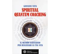 Spiritual quantum coaching. Il metodo scientifico per realizzare la tua vita (Felici di crescere)