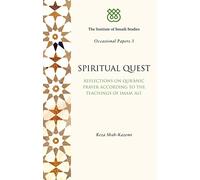 Spiritual Quest: Reflections on Quranic Prayer According to the Teachings of Imam Ali (I.I.S. Occasional Papers)