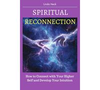 Spiritual Reconnection: How to Connect with Your Higher Self and Develop Your Intuition