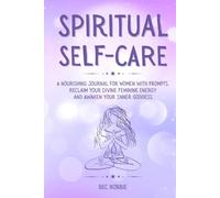 Spiritual Self-Care: A Journal for Women with Prompts to Awaken the Inner Goddess and Embrace the Divine Feminine