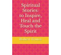 Spiritual Stories:To Inspire, Heal And Touch the Spirit