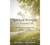 Spiritual Strength for Everyday Life: Simple Practices to Transform Stress, Strengthen Your Mind, and Restore Inner Balance
