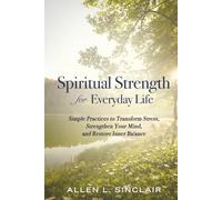 Spiritual Strength for Everyday Life: Simple Practices to Transform Stress, Strengthen Your Mind, and Restore Inner Balance