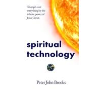 Spiritual Technology: Triumph Over Everything by the Infinite Power of Jesus Christ