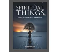 Spiritual Things: A guide into Spiritual consciousness