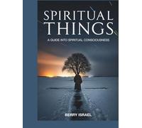 Spiritual Things: A guide into Spiritual consciousness