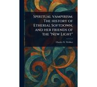 Spiritual Vampirism: The History of Etherial Softdown, and Her Friends of the "New Light"