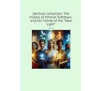 Spiritual vampirism: The history of Etherial Softdown, and her friends of the "New Light" (Classic Books)