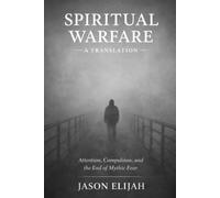 Spiritual Warfare: A Translation: Attention, Compulsion, and the End of Mythic Fear (Threshold Series)