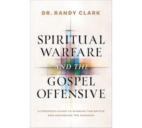 Spiritual Warfare and the Gospel Offensive: A Strategic Guide to Winning the Battle and Advancing the Kingdom