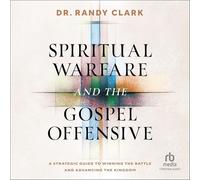 Spiritual Warfare and the Gospel Offensive: A Strategic Guide to Winning the Battle and Advancing the Kingdom