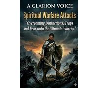 Spiritual Warfare Attacks: Overcoming Distractions, Traps, and Fear unto the Ultimate Warrior