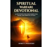 Spiritual Warfare Devotional: 33 Devotions for Overcoming Fear, Shame, and Spiritual Attack