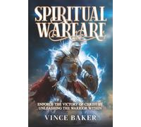 Spiritual Warfare: Enforce the Victory of Christ By Unleashing the Warrior Within