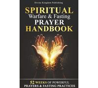 Spiritual Warfare & Fasting Prayer Handbook: 52 Weeks of Powerful Prayers & Fasting Practices for Spiritual Breakthrough, Deliverance, and Spiritual Victory