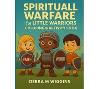 Spiritual Warfare for Little Warriors: A Bible-Based Coloring and Activity Book on the Armor of God