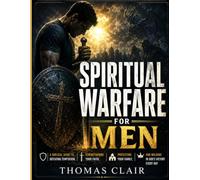 SPIRITUAL WARFARE FOR MEN: A Biblical Guide to Defeating Temptation, Strengthening Your Faith, Protecting Your Family, and Walking in God's Victory Every Day