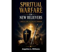 SPIRITUAL WARFARE FOR NEW BELIEVERS: A Biblical Guide and Practical Workbook