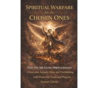 Spiritual Warfare for the Chosen Ones: Stop Letting Everything Affect You, A Self-Help Guide to Stop Overthinking, Anxiety, Fear, and Self-Sabotage ... Tools, Techniques, and Powerful Prayers