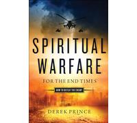 Spiritual Warfare for the End Times: How to Defeat the Enemy