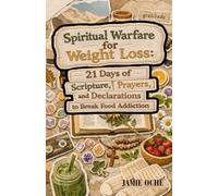 Spiritual Warfare for Weight Loss: 21 Days of Scripture, Prayers, and Declarations to Break Food Addiction