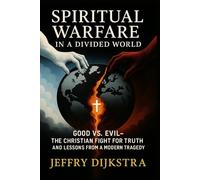 Spiritual Warfare in a Divided World: Good vs Evil: The Christian Fight for Truth and Lessons from a Modern Tragedy