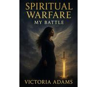 Spiritual Warfare: My Battle: The Storm Tried to Break Me, But God Had the Final Say (The Healing Chronicle)