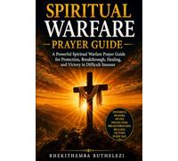 Spiritual Warfare Prayer Guide: A Powerful Spiritual Warfare Prayer Guide for Protection, Breakthrough, Healing, and Victory in Difficult Seasons
