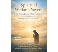 Spiritual Warfare Prayers for Anxiety and Depression: A 110-Day Christian Devotional of Spiritual Warfare Prayers for Anxiety, Depression, and Emotional Healing