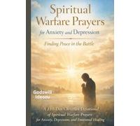 Spiritual Warfare Prayers for Anxiety and Depression: A 110-Day Christian Devotional of Spiritual Warfare Prayers for Anxiety, Depression, and Emotional Healing
