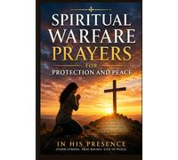 Spiritual Warfare Prayers for Protection and Peace: A Catholic and Christian Guide to Healing, Deliverance, and Daily Victory